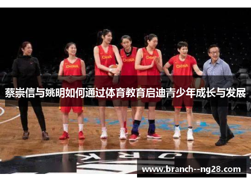 蔡崇信与姚明如何通过体育教育启迪青少年成长与发展