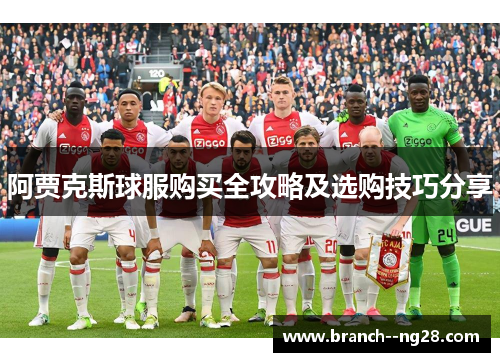 阿贾克斯球服购买全攻略及选购技巧分享 阿贾克斯球服购买全攻略及选购技巧分享
