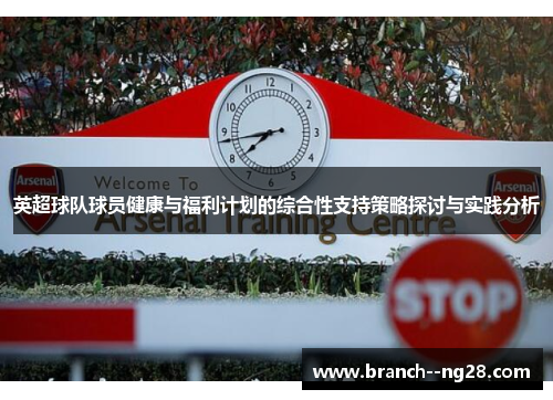 英超球队球员健康与福利计划的综合性支持策略探讨与实践分析