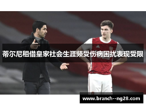 蒂尔尼租借皇家社会生涯频受伤病困扰表现受限 蒂尔尼租借皇家社会生涯频受伤病困扰表现受限