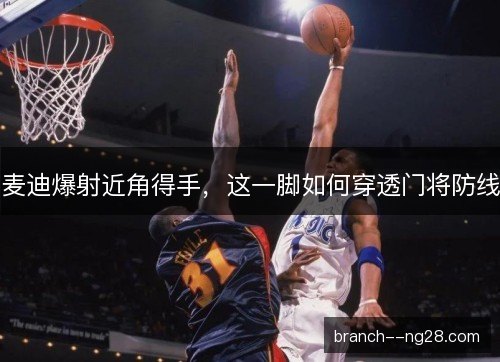 麦迪爆射近角得手，这一脚如何穿透门将防线